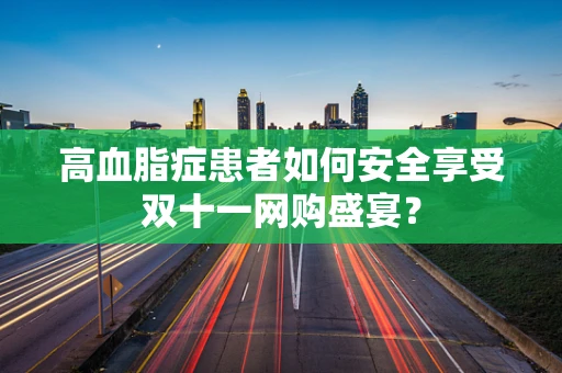 高血脂症患者如何安全享受双十一网购盛宴？