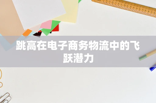跳高在电子商务物流中的飞跃潜力