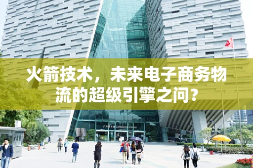 火箭技术，未来电子商务物流的超级引擎之问？