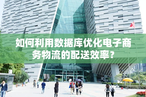 如何利用数据库优化电子商务物流的配送效率？
