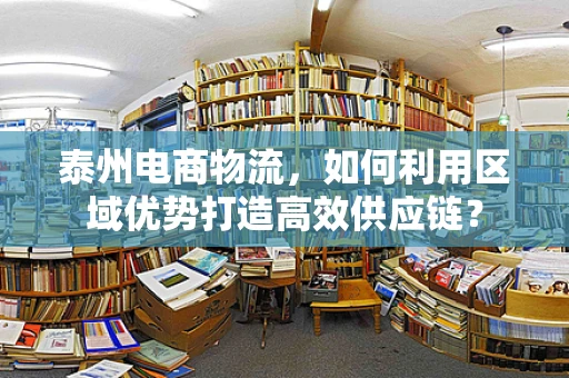 泰州电商物流，如何利用区域优势打造高效供应链？