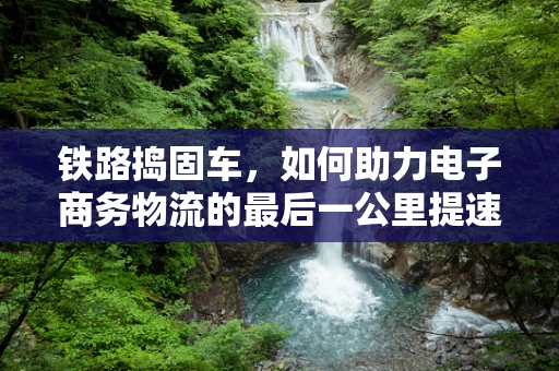 铁路捣固车，如何助力电子商务物流的最后一公里提速？