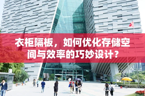 衣柜隔板，如何优化存储空间与效率的巧妙设计？