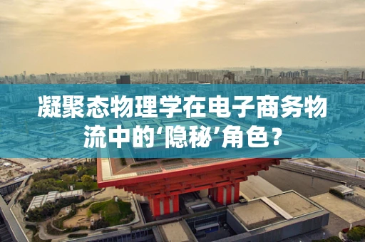 凝聚态物理学在电子商务物流中的‘隐秘’角色？