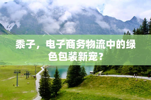 黍子，电子商务物流中的绿色包装新宠？
