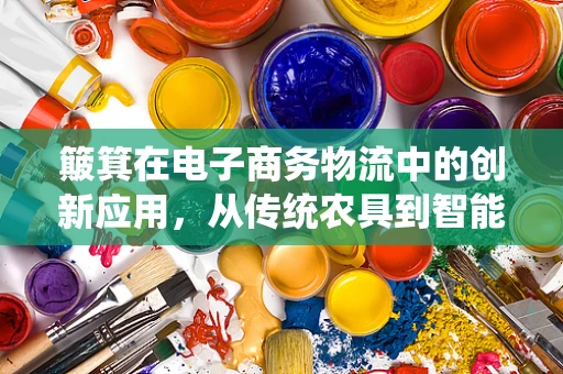 簸箕在电子商务物流中的创新应用，从传统农具到智能分拣的跨越？