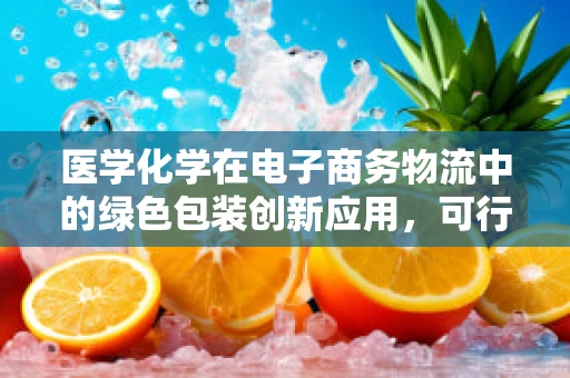 医学化学在电子商务物流中的绿色包装创新应用，可行吗？