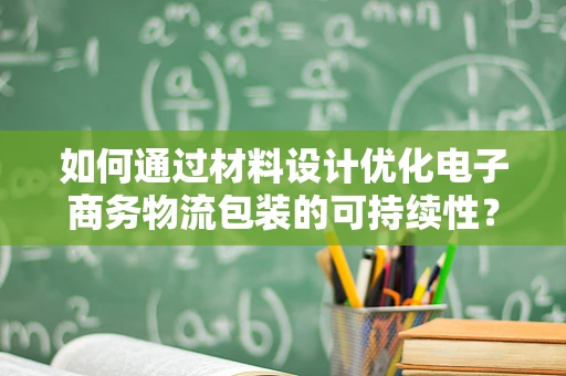如何通过材料设计优化电子商务物流包装的可持续性？
