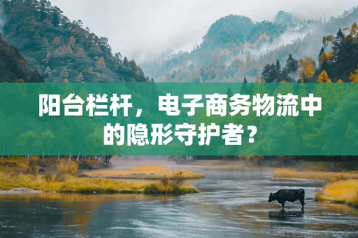 阳台栏杆，电子商务物流中的隐形守护者？