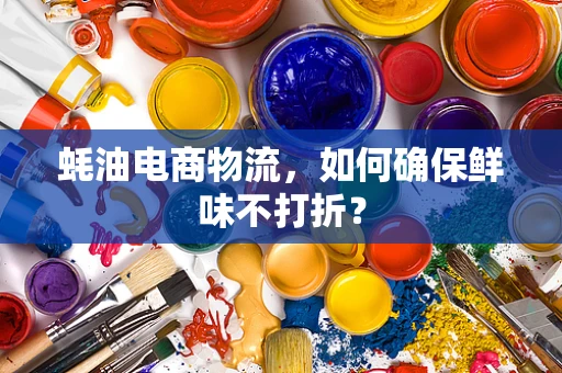 蚝油电商物流，如何确保鲜味不打折？
