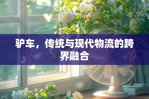 驴车，传统与现代物流的跨界融合