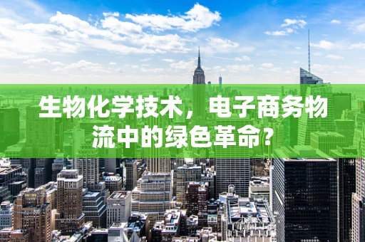 生物化学技术，电子商务物流中的绿色革命？