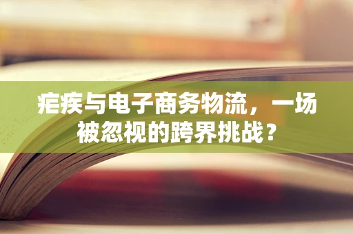 疟疾与电子商务物流，一场被忽视的跨界挑战？