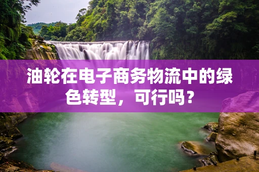 油轮在电子商务物流中的绿色转型，可行吗？