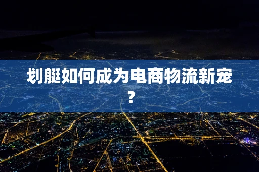 划艇如何成为电商物流新宠？