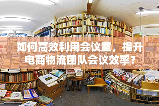 如何高效利用会议室，提升电商物流团队会议效率？