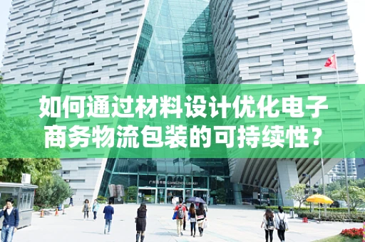 如何通过材料设计优化电子商务物流包装的可持续性？
