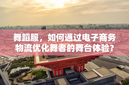舞蹈服，如何通过电子商务物流优化舞者的舞台体验？