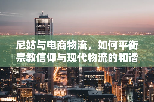 尼姑与电商物流，如何平衡宗教信仰与现代物流的和谐共存？