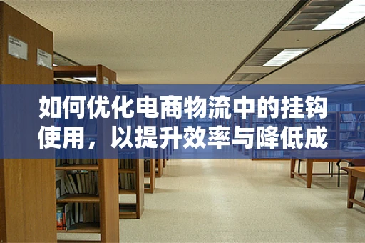 如何优化电商物流中的挂钩使用，以提升效率与降低成本？