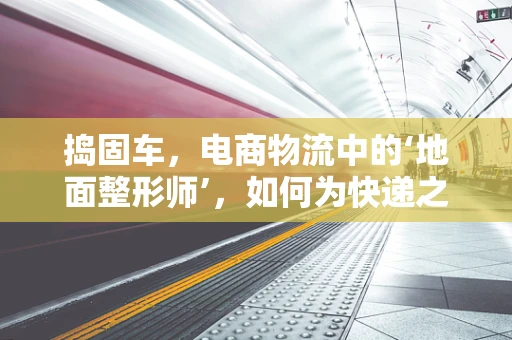 捣固车，电商物流中的‘地面整形师’，如何为快递之路铺平坎坷？