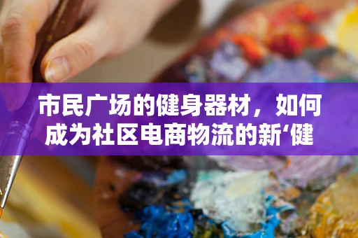 市民广场的健身器材，如何成为社区电商物流的新‘健’点？