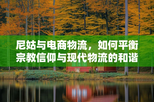尼姑与电商物流，如何平衡宗教信仰与现代物流的和谐共存？