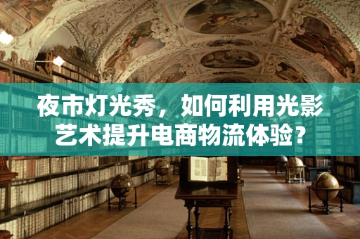 夜市灯光秀，如何利用光影艺术提升电商物流体验？