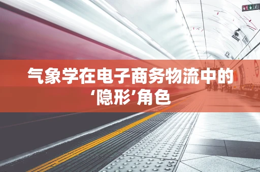 气象学在电子商务物流中的‘隐形’角色