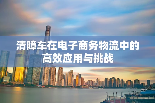 清障车在电子商务物流中的高效应用与挑战