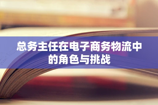 总务主任在电子商务物流中的角色与挑战