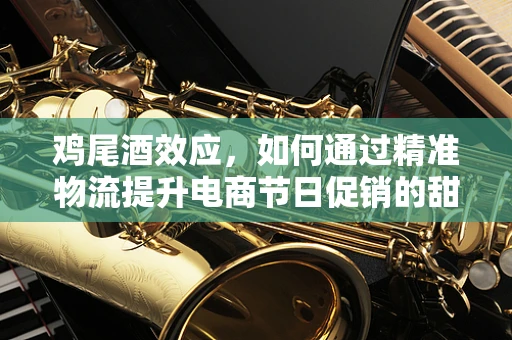 鸡尾酒效应，如何通过精准物流提升电商节日促销的甜蜜度？