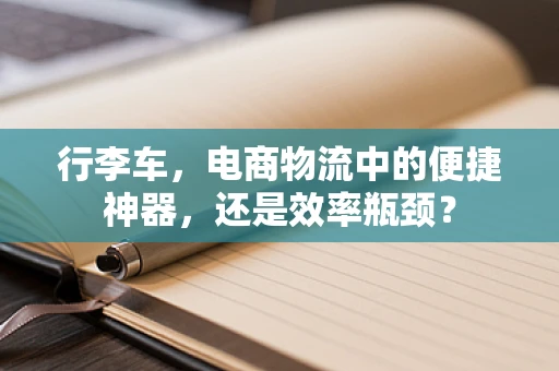 行李车，电商物流中的便捷神器，还是效率瓶颈？