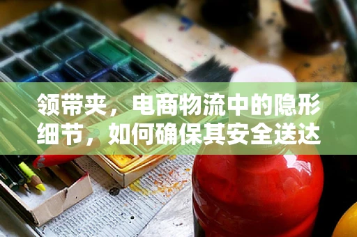 领带夹，电商物流中的隐形细节，如何确保其安全送达？