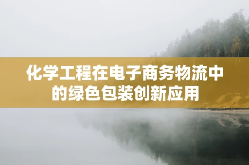 化学工程在电子商务物流中的绿色包装创新应用
