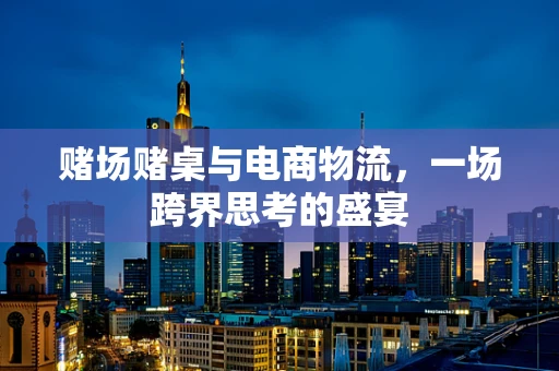 赌场赌桌与电商物流，一场跨界思考的盛宴