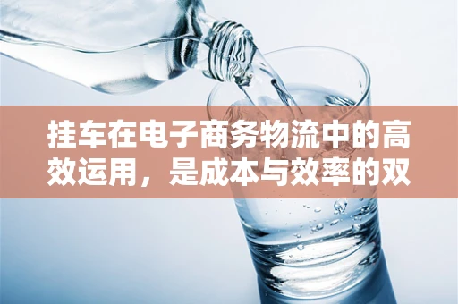 挂车在电子商务物流中的高效运用，是成本与效率的双重挑战吗？